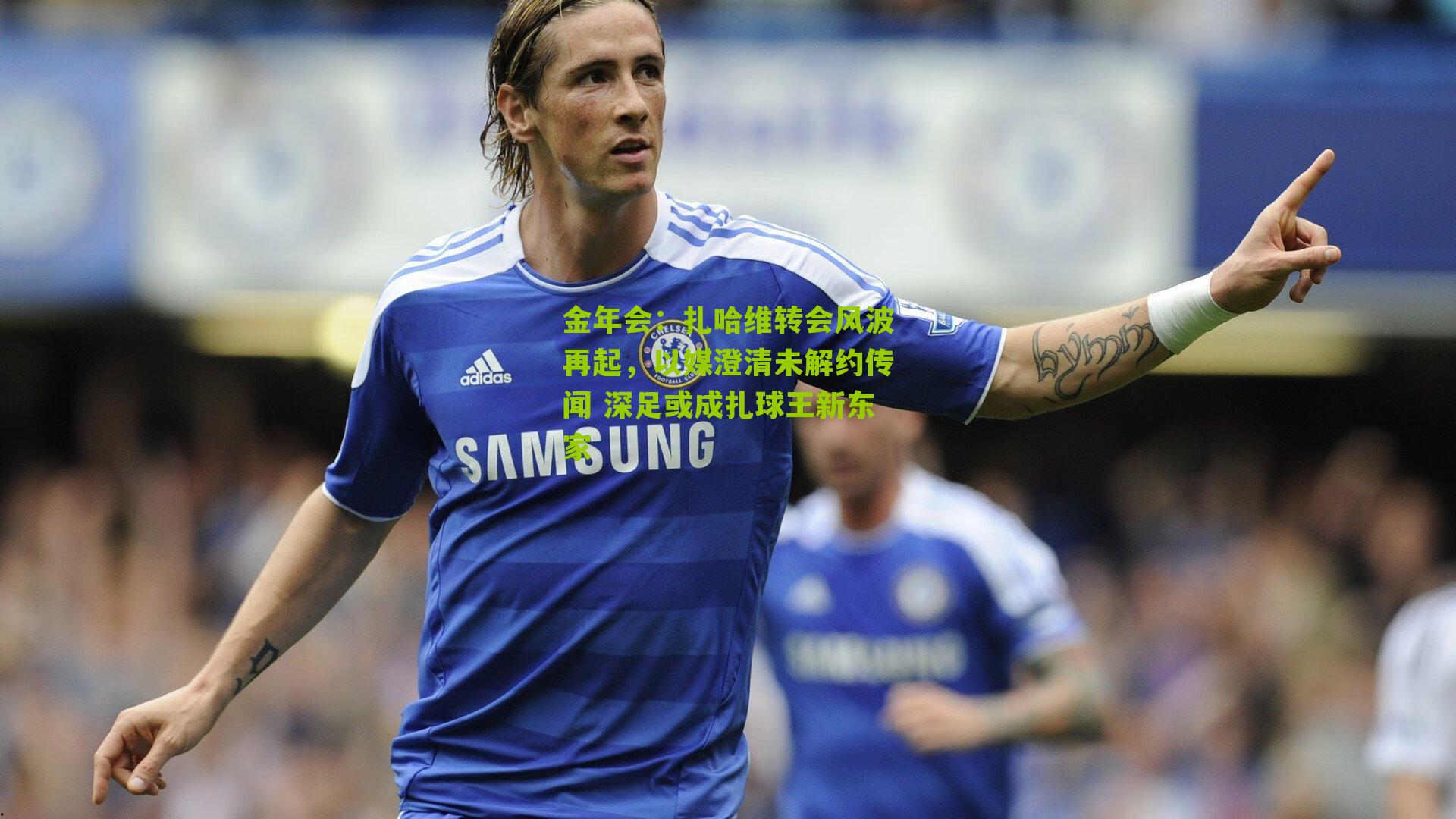 扎哈维转会风波再起,以媒澄清未解约传闻 深足或成扎球王新东家