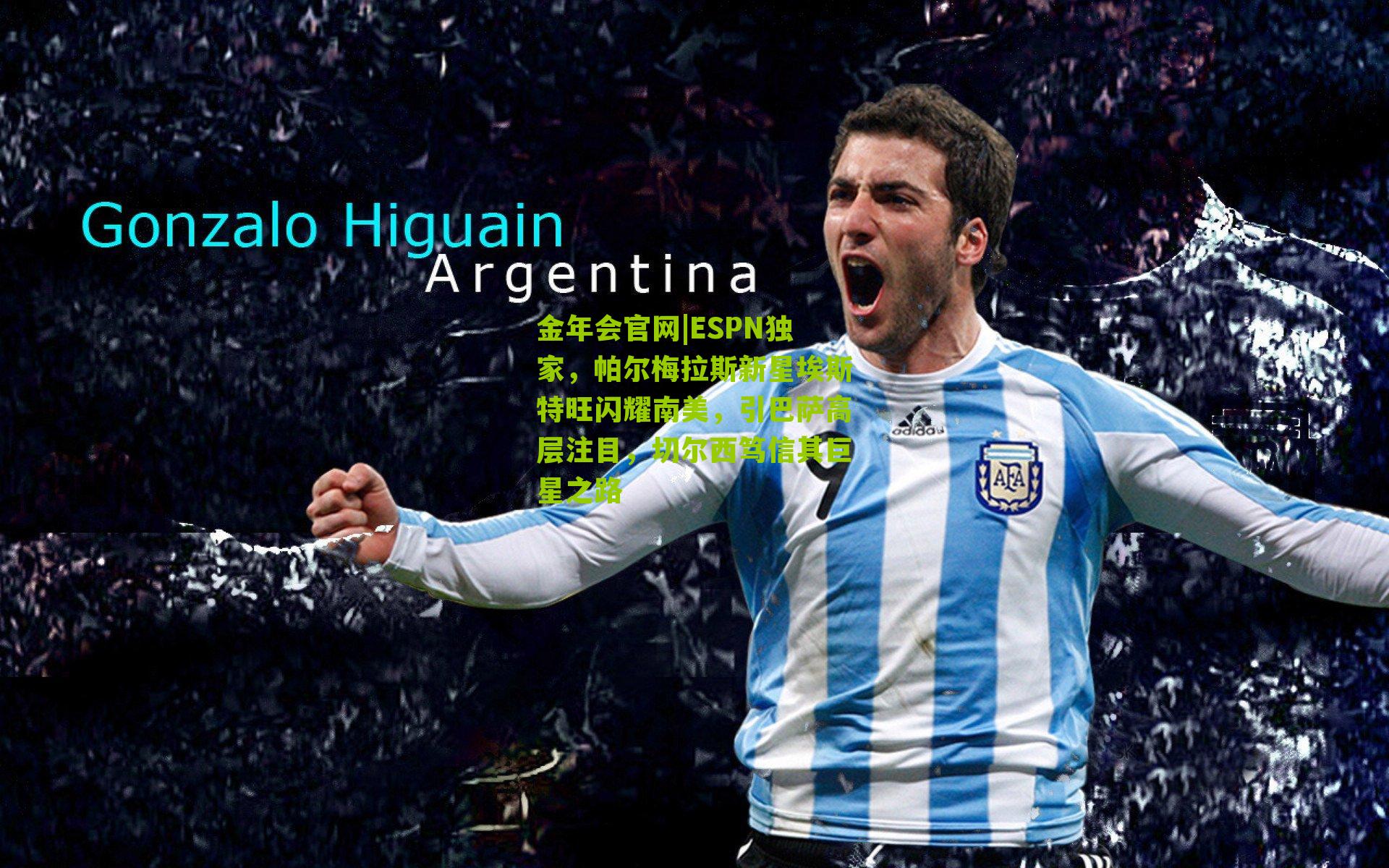 ESPN独家，帕尔梅拉斯新星埃斯特旺闪耀南美，引巴萨高层注目，切尔西笃信其巨星之路