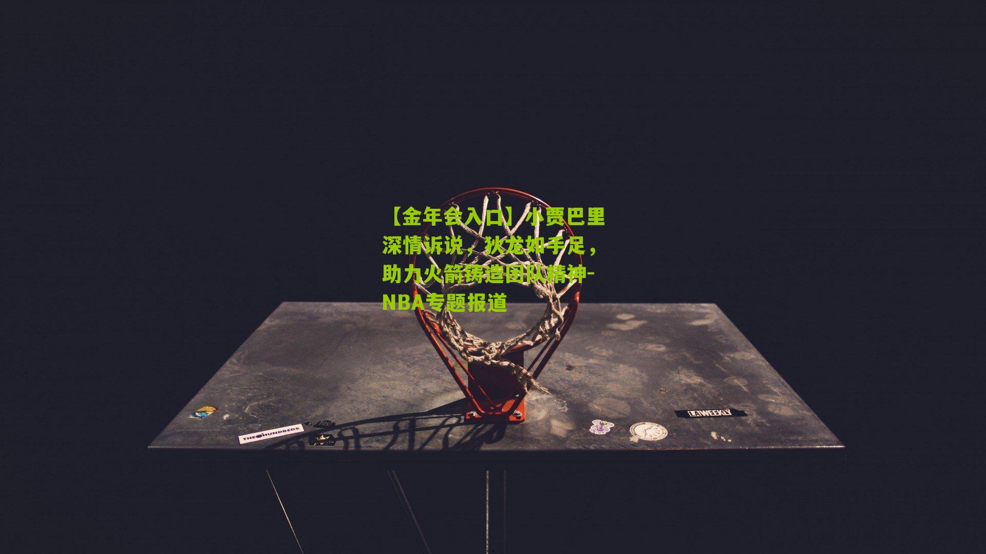 小贾巴里深情诉说，狄龙如手足，助力火箭铸造团队精神-NBA专题报道