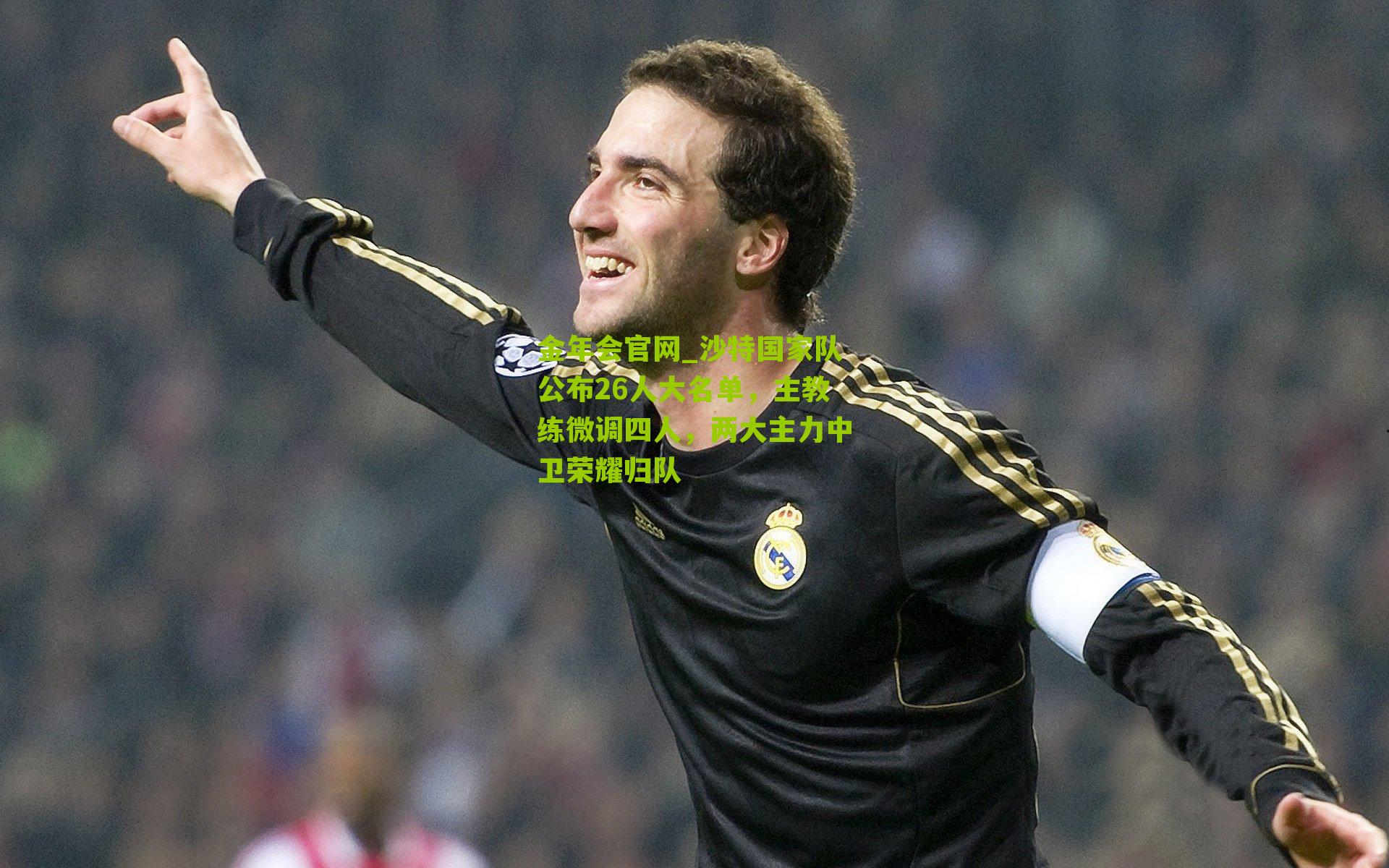 沙特国家队公布26人大名单，主教练微调四人，两大主力中卫荣耀归队
