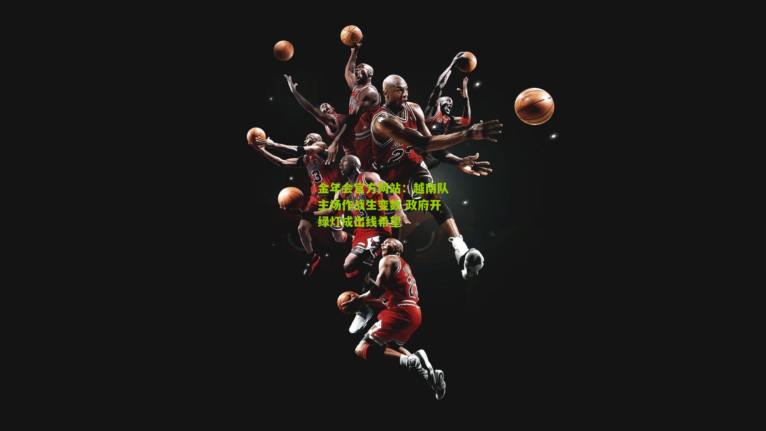 金年会官方网站：越南队主场作战生变数 政府开绿灯成出线希望