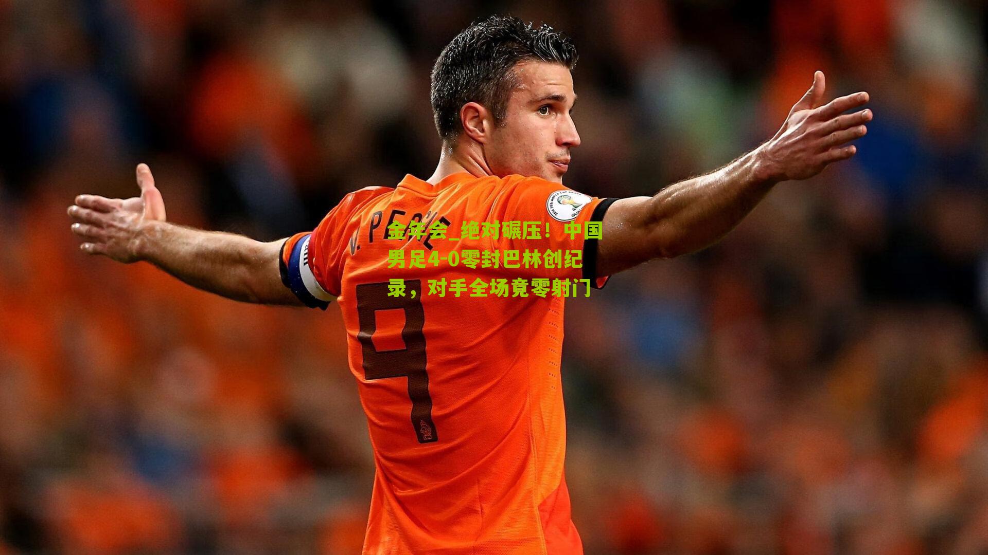 金年会_绝对碾压！中国男足4-0零封巴林创纪录，对手全场竟零射门