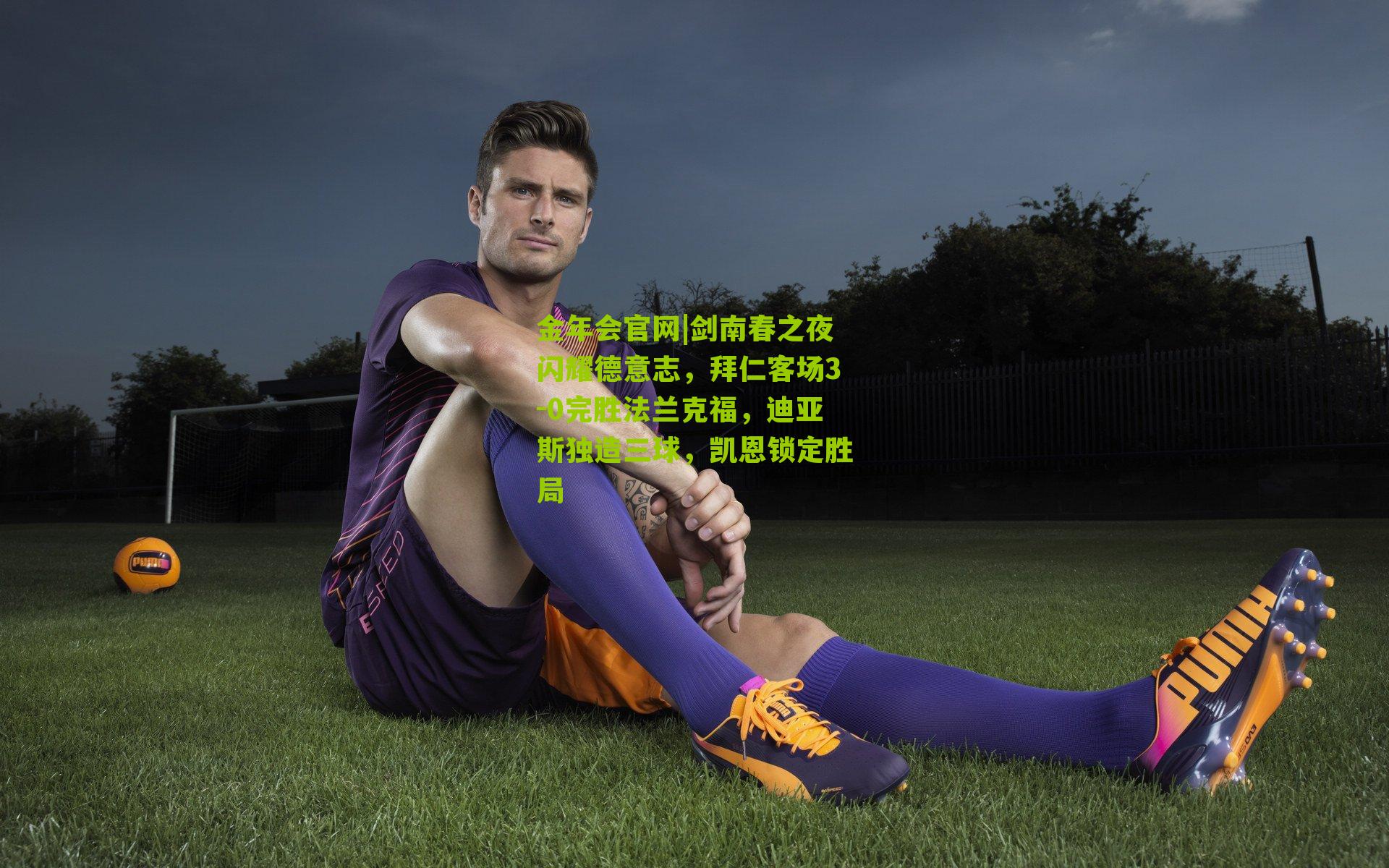 剑南春之夜闪耀德意志，拜仁客场3-0完胜法兰克福，迪亚斯独造三球，凯恩锁定胜局